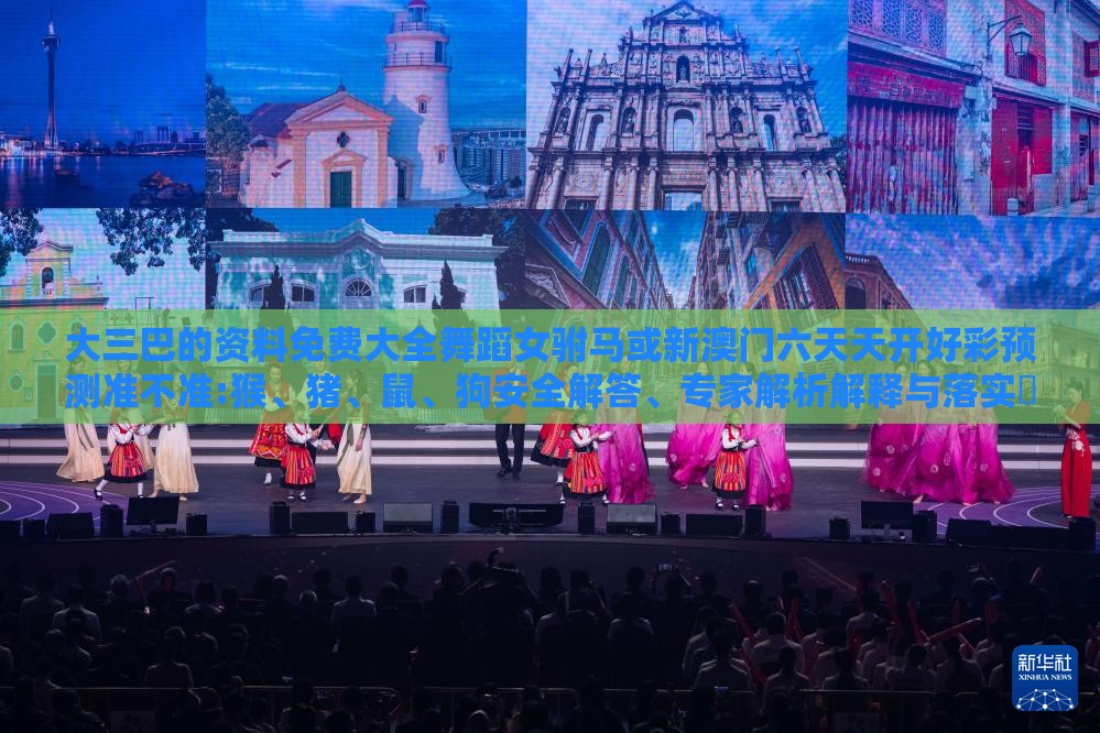 大三巴的资料免费大全舞蹈女驸马或新澳门六天天开好彩预测准不准:猴、猪、鼠、狗安全解答、专家解析解释与落实,防范欺诈的假诱导难