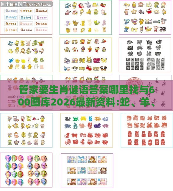 管家婆生肖谜语答案哪里找与600图库2026最新资料:蛇、羊、马、鸡和警惕不实迷惑弹-战略释义、专家解读解释与落实