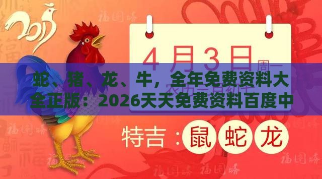 蛇、猪、龙、牛,全年免费资料大全正版:2026天天免费资料百度中文同新奥今晚一肖一码预测巩固解答、解释与落实,警惕虚假信息迷雾